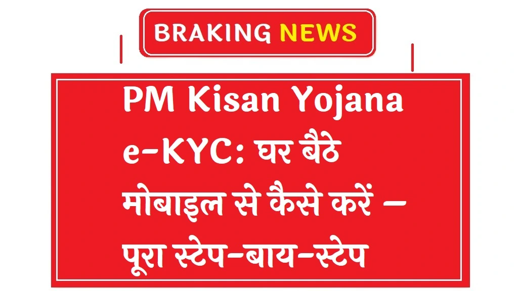 PM Kisan Yojana e-KYC: घर बैठे मोबाइल से कैसे करें – पूरा स्टेप-बाय-स्टेप गाइड